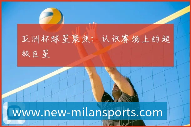 中国排球未来之星：潜力新秀盘点与预测