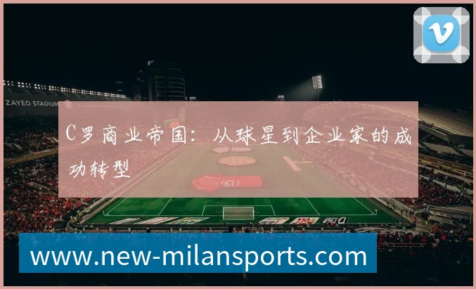 C罗商业帝国：从球星到企业家的成功转型